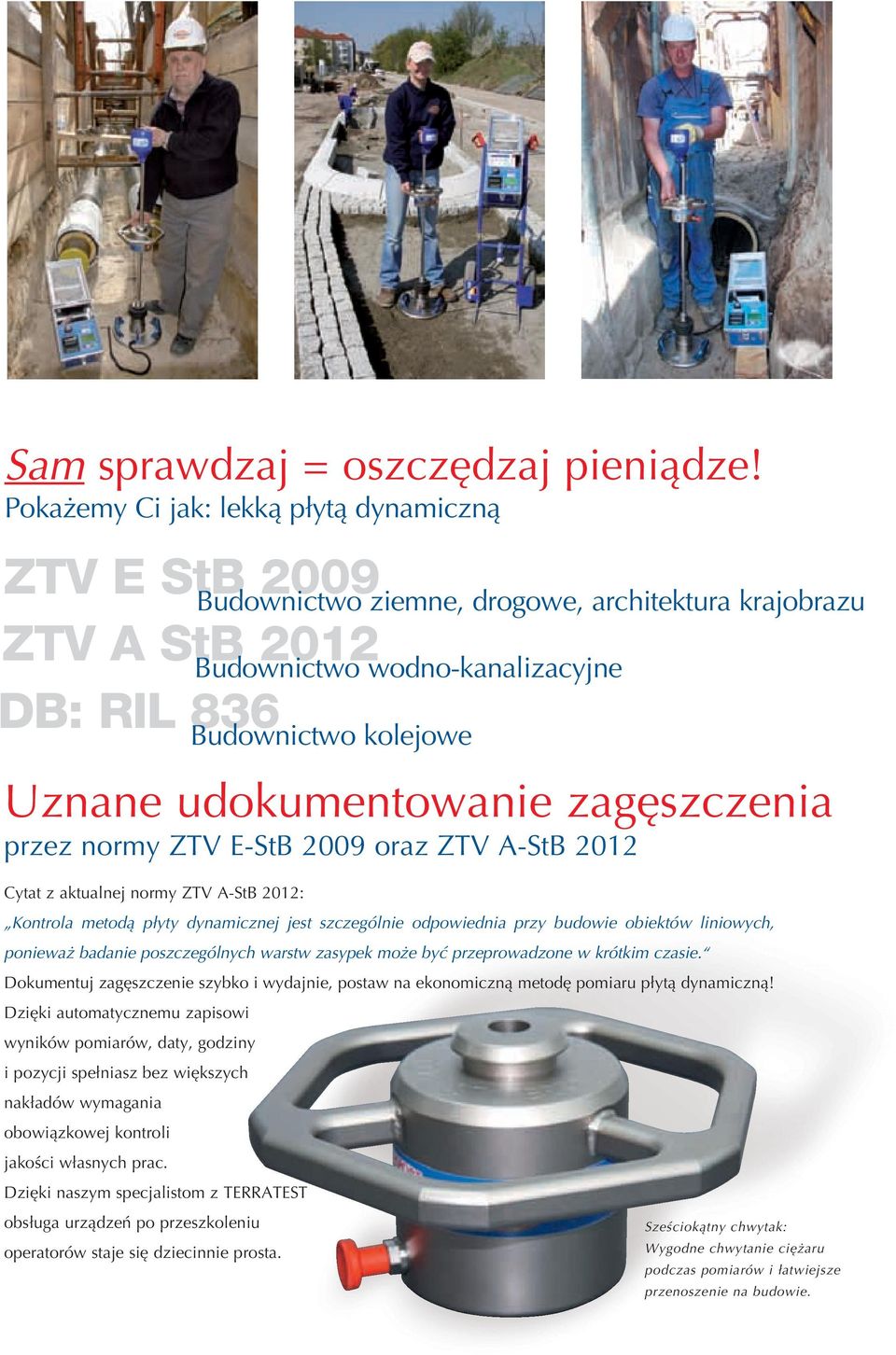 udokumentowanie zagęszczenia przez normy ZTV E-StB 2009 oraz ZTV A-StB 2012 Cytat z aktualnej normy ZTV A-StB 2012: Kontrola metodą płyty dynamicznej jest szczególnie odpowiednia przy budowie