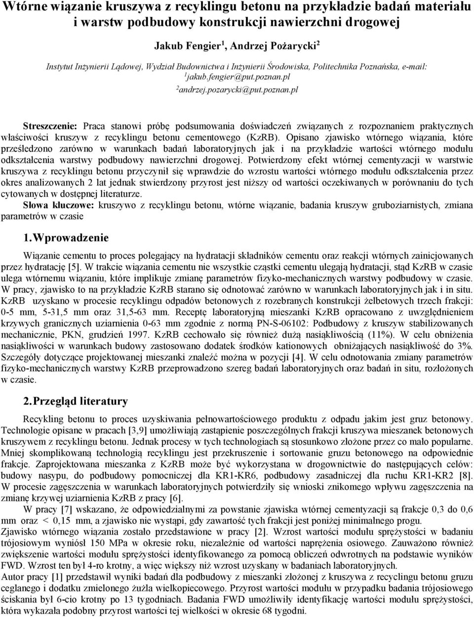 pl 2 andrzej.pozarycki@put.poznan.pl Streszczenie: Praca stanowi próbę podsumowania doświadczeń związanych z rozpoznaniem praktycznych właściwości kruszyw z recyklingu betonu cementowego (KzRB).