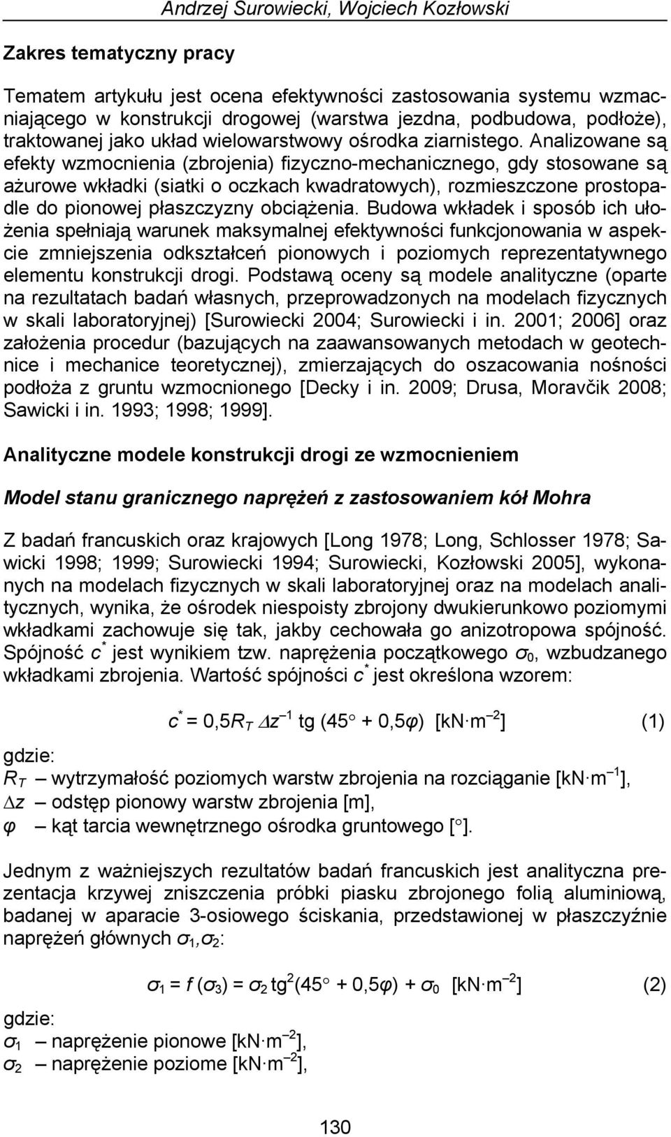 Analizowane są efekty wzmocnienia (zbrojenia) fizyczno-mechanicznego, gdy stosowane są ażurowe wkładki (siatki o oczkach kwadratowych), rozmieszczone prostopadle do pionowej płaszczyzny obciążenia.