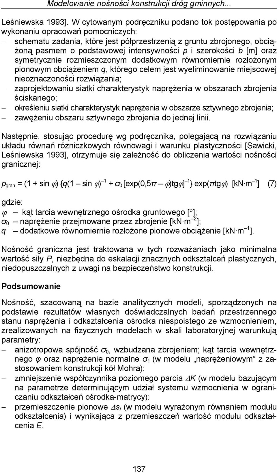 rozłożonym żoną pasmem o podstawowej intensywności p i szerokości b [m] oraz symetrycznie pionowym obciążeniem q, którego celem jest wyeliminowanie miejscowej nieoznaczoności rozwiązania;