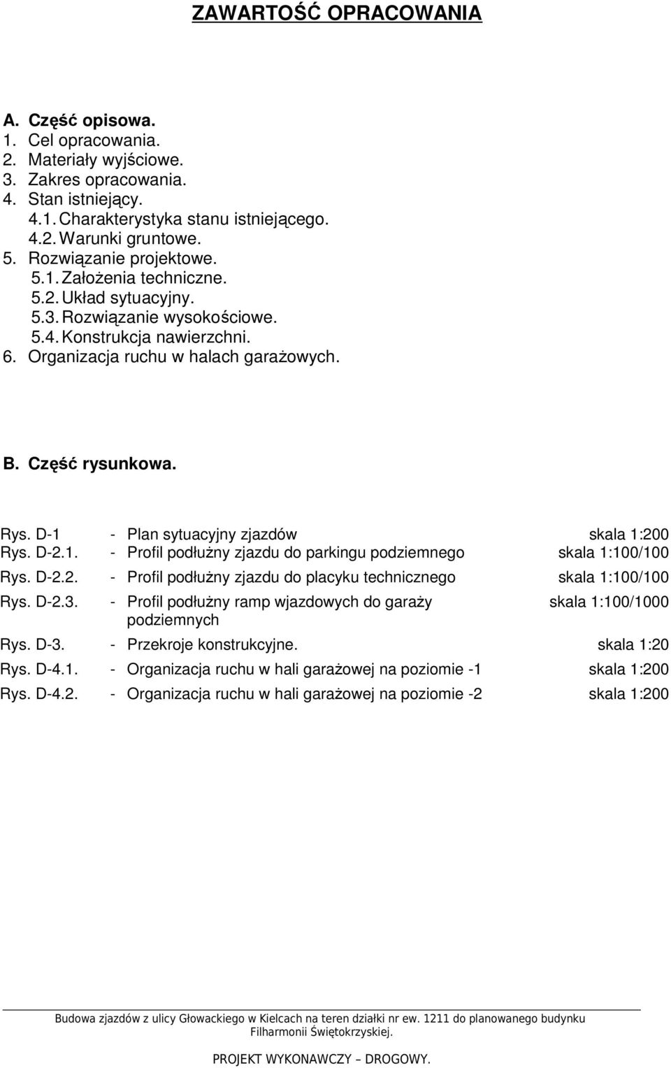 Rys. D-1 - Plan sytuacyjny zjazdów skala 1:200 Rys. D-2.1. - Profil podłuŝny zjazdu do parkingu podziemnego skala 1:100/100 Rys. D-2.2. - Profil podłuŝny zjazdu do placyku technicznego skala 1:100/100 Rys.