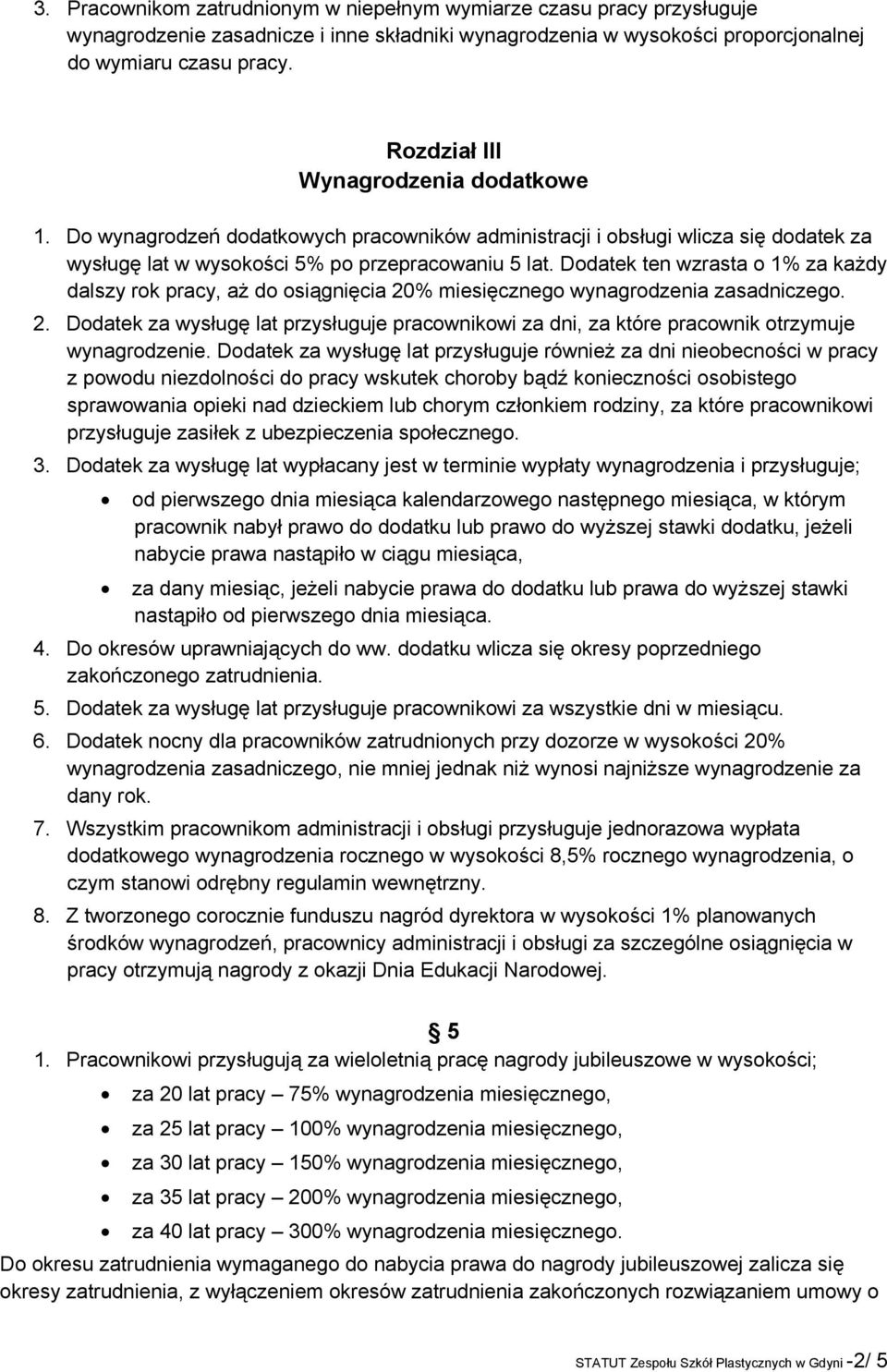 Dodatek ten wzrasta o 1% za każdy dalszy rok pracy, aż do osiągnięcia 20% miesięcznego wynagrodzenia zasadniczego. 2. Dodatek za wysługę lat przysługuje pracownikowi za dni, za które pracownik otrzymuje wynagrodzenie.