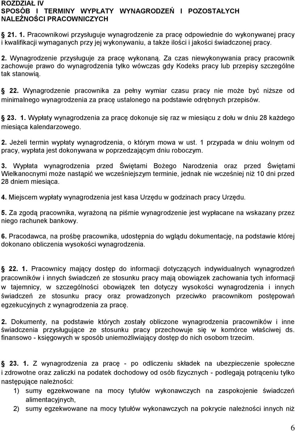 Wynagrodzenie przysługuje za pracę wykonaną. Za czas niewykonywania pracy pracownik zachowuje prawo do wynagrodzenia tylko wówczas gdy Kodeks pracy lub przepisy szczególne tak stanowią. 22.