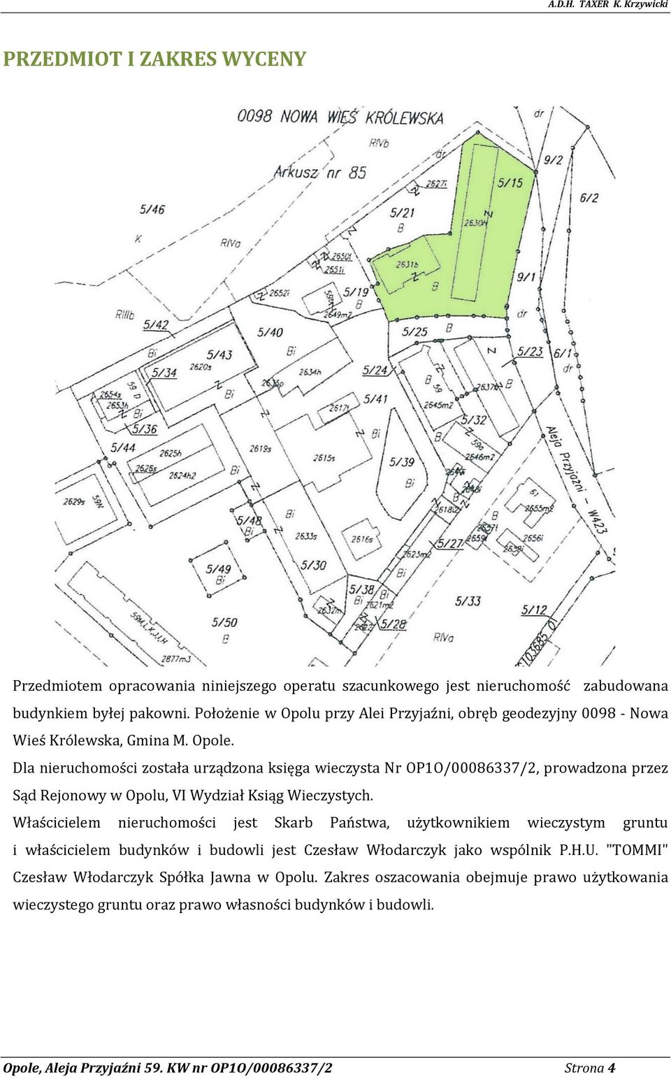 Dla nieruchomości została urządzona księga wieczysta Nr OP1O/00086337/2, prowadzona przez Sąd Rejonowy w Opolu, VI Wydział Ksiąg Wieczystych.