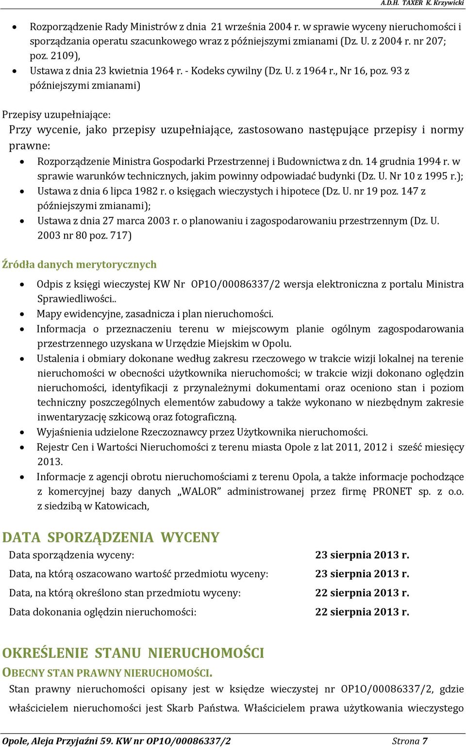 93 z późniejszymi zmianami) Przepisy uzupełniające: Przy wycenie, jako przepisy uzupełniające, zastosowano następujące przepisy i normy prawne: Rozporządzenie Ministra Gospodarki Przestrzennej i