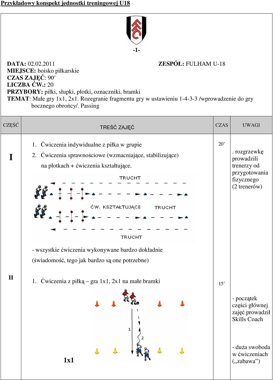 Passing -1- CZĘŚĆ TREŚĆ ZAJĘĆ CZAS UWAGI I 1. Ćwiczenia indywidualne z piłka w grupie 2. Ćwiczenia sprawnościowe (wzmacniające, stabilizujące) na płotkach + ćwiczenia kształtujące. 20.