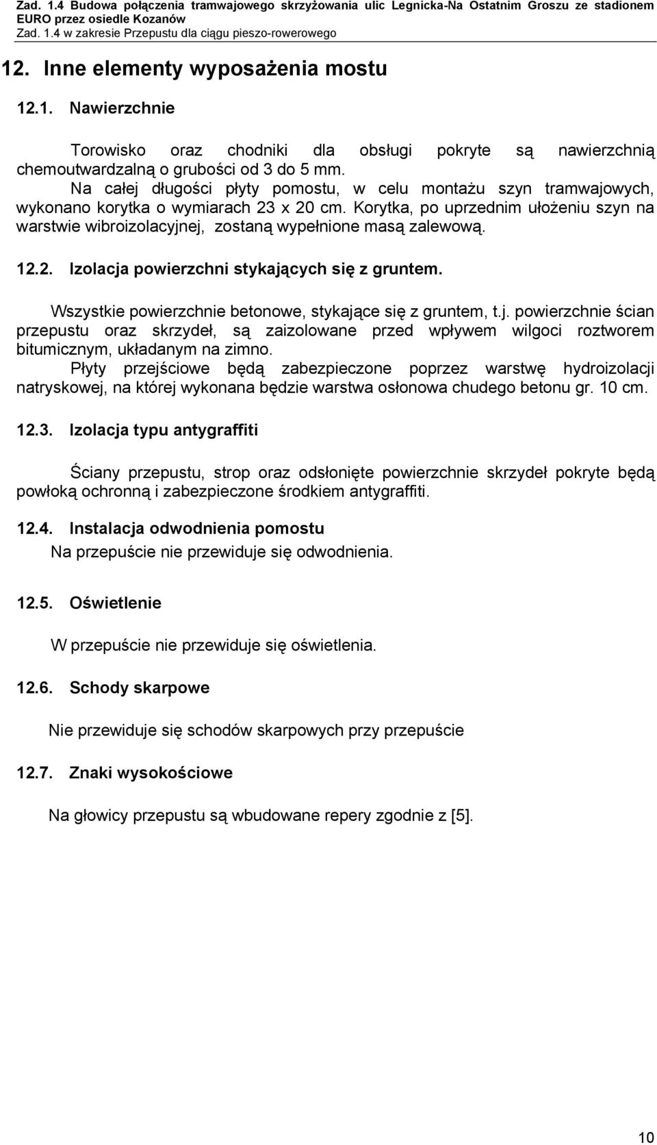 Korytka, po uprzednim ułożeniu szyn na warstwie wibroizolacyjnej, zostaną wypełnione masą zalewową. 12.2. Izolacja powierzchni stykających się z gruntem.