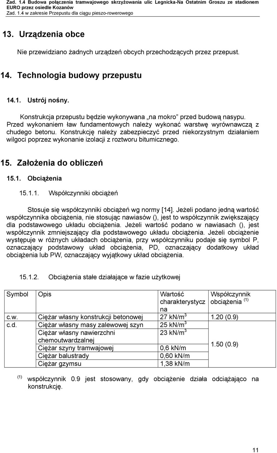 Konstrukcję należy zabezpieczyć przed niekorzystnym działaniem wilgoci poprzez wykonanie izolacji z roztworu bitumicznego. 15. Założenia do obliczeń 15.1. Obciążenia 15.1.1. Współczynniki obciążeń Stosuje się współczynniki obciążeń wg normy [14].