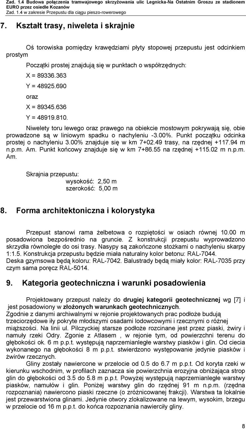 Punkt początku odcinka prostej o nachyleniu 3.00% znajduje się w km 7+02.49 trasy, na rzędnej +117.94 m n.p.m. Am. Punkt końcowy znajduje się w km 7+86.55 na rzędnej +115.02 m n.p.m. Am. Skrajnia przepustu: wysokość: 2,50 m szerokość: 5,00 m 8.