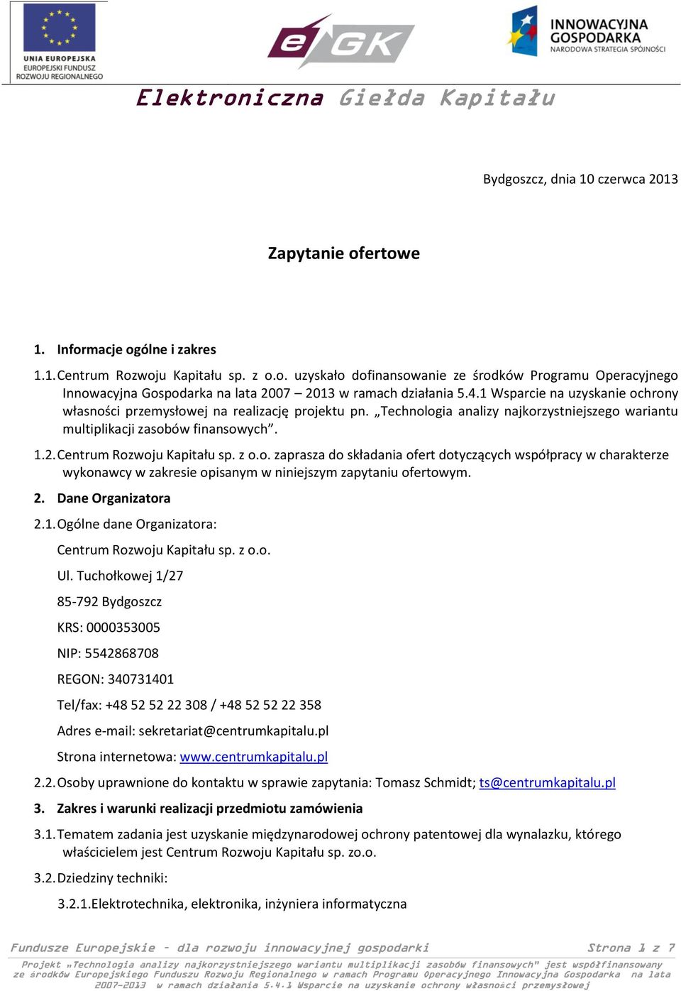 Centrum Rozwoju Kapitału sp. z o.o. zaprasza do składania ofert dotyczących współpracy w charakterze wykonawcy w zakresie opisanym w niniejszym zapytaniu ofertowym. 2. Dane Organizatora 2.1.