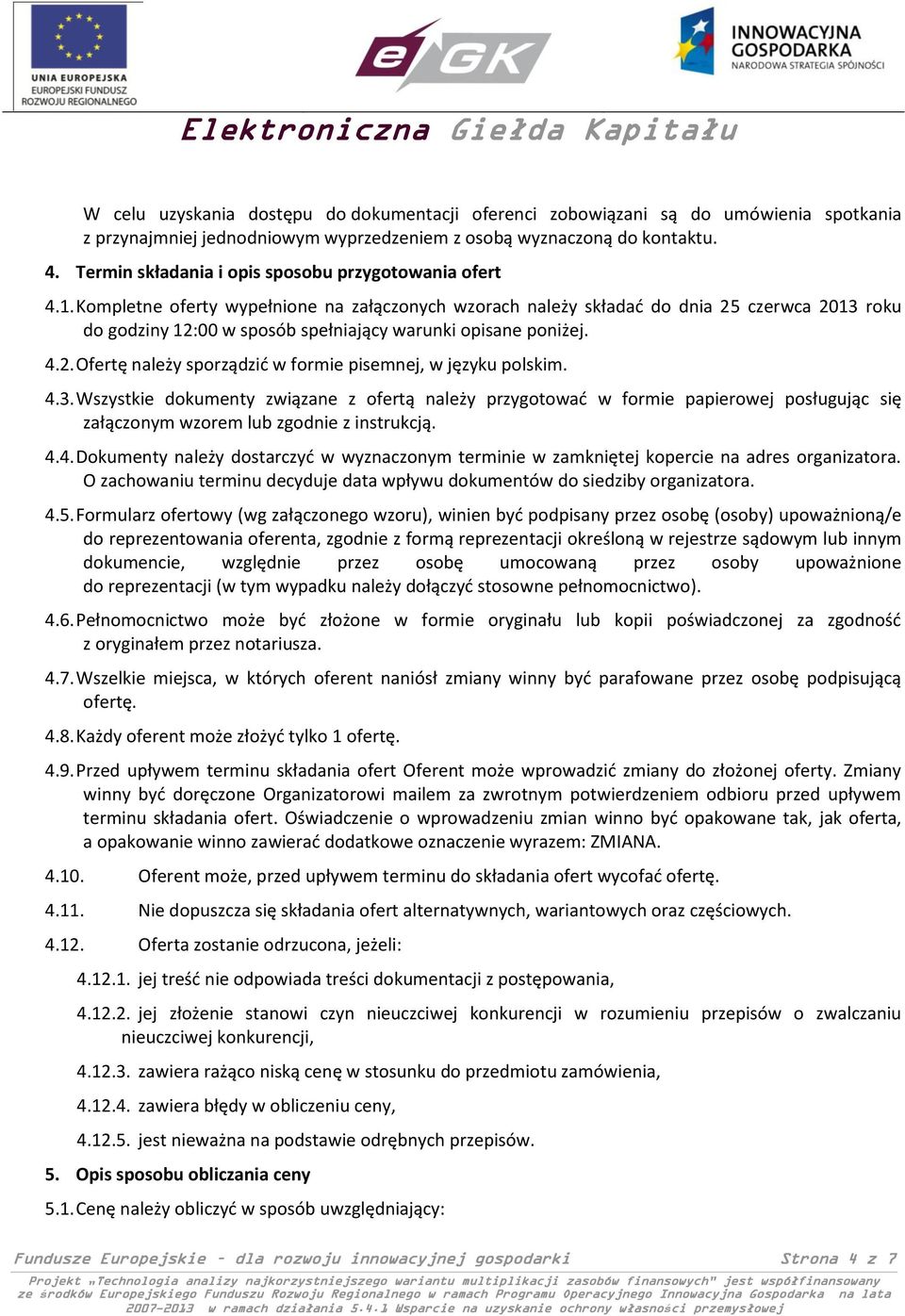 Kompletne oferty wypełnione na załączonych wzorach należy składać do dnia 25 czerwca 2013 roku do godziny 12:00 w sposób spełniający warunki opisane poniżej. 4.2. Ofertę należy sporządzić w formie pisemnej, w języku polskim.