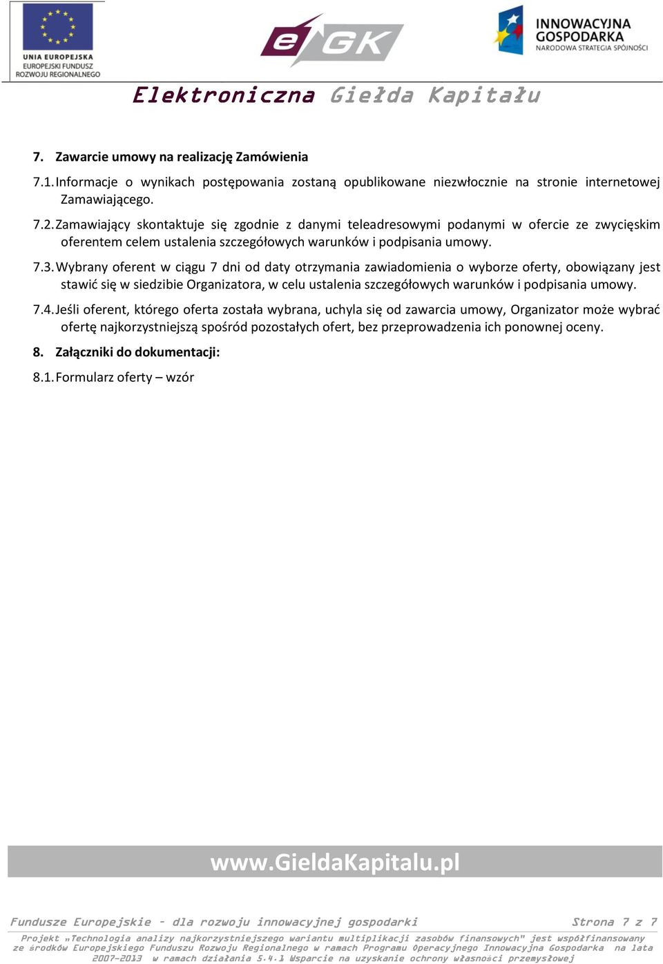 Wybrany oferent w ciągu 7 dni od daty otrzymania zawiadomienia o wyborze oferty, obowiązany jest stawić się w siedzibie Organizatora, w celu ustalenia szczegółowych warunków i podpisania umowy. 7.4.