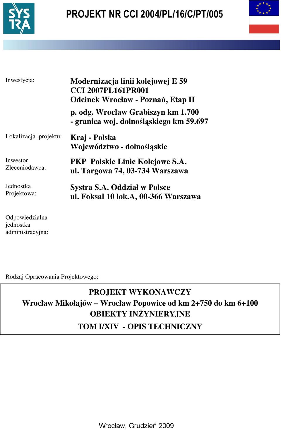 697 Lokalizacja projektu: Inwestor Zleceniodawca: Jednostka Projektowa: Kraj - Polska Województwo - dolnośląskie PKP Polskie Linie Kolejowe S.A. ul.