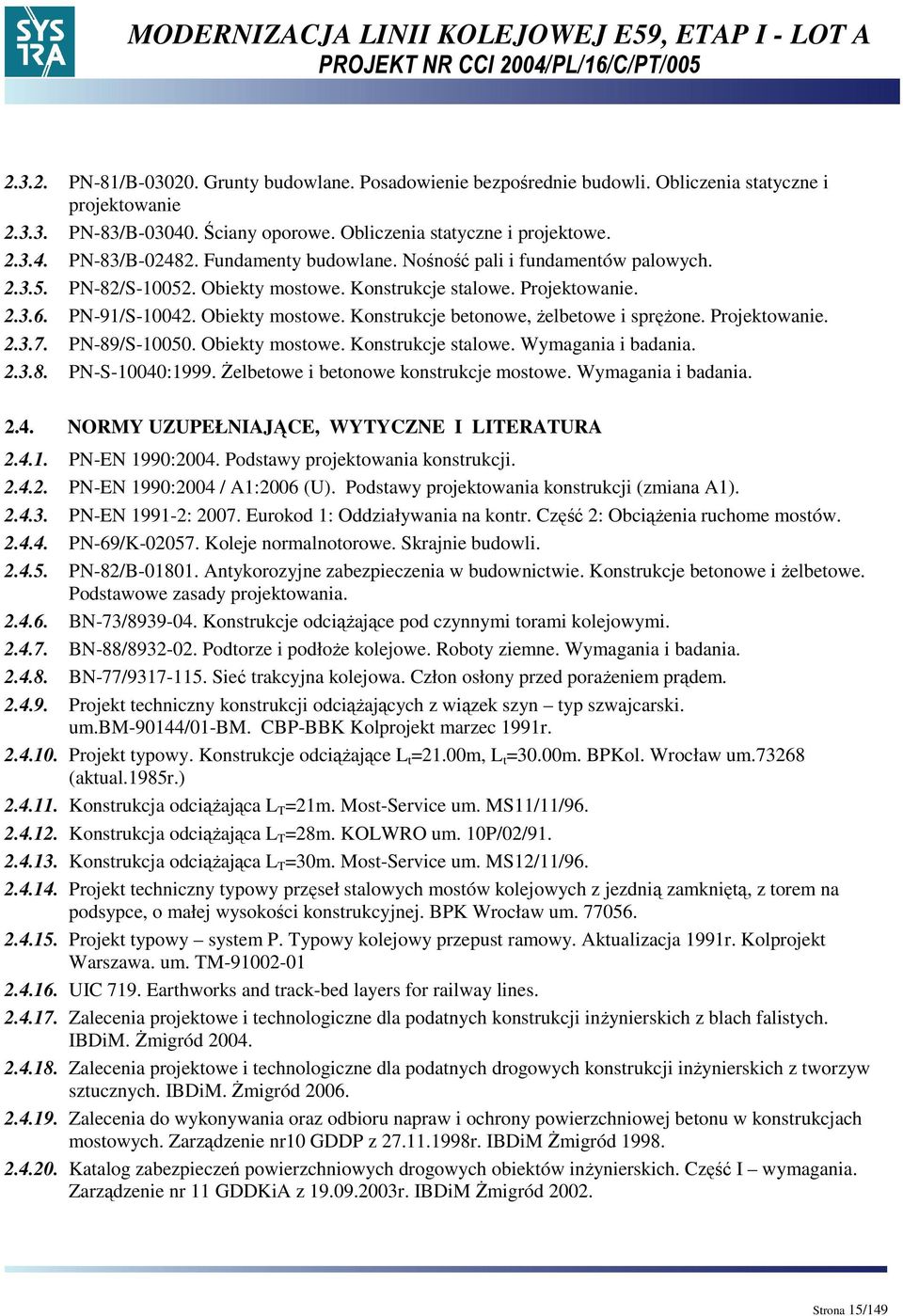 Projektowanie. 2.3.7. PN-89/S-10050. Obiekty mostowe. Konstrukcje stalowe. Wymagania i badania. 2.3.8. PN-S-10040:1999. śelbetowe i betonowe konstrukcje mostowe. Wymagania i badania. 2.4. NORMY UZUPEŁNIAJĄCE, WYTYCZNE I LITERATURA 2.