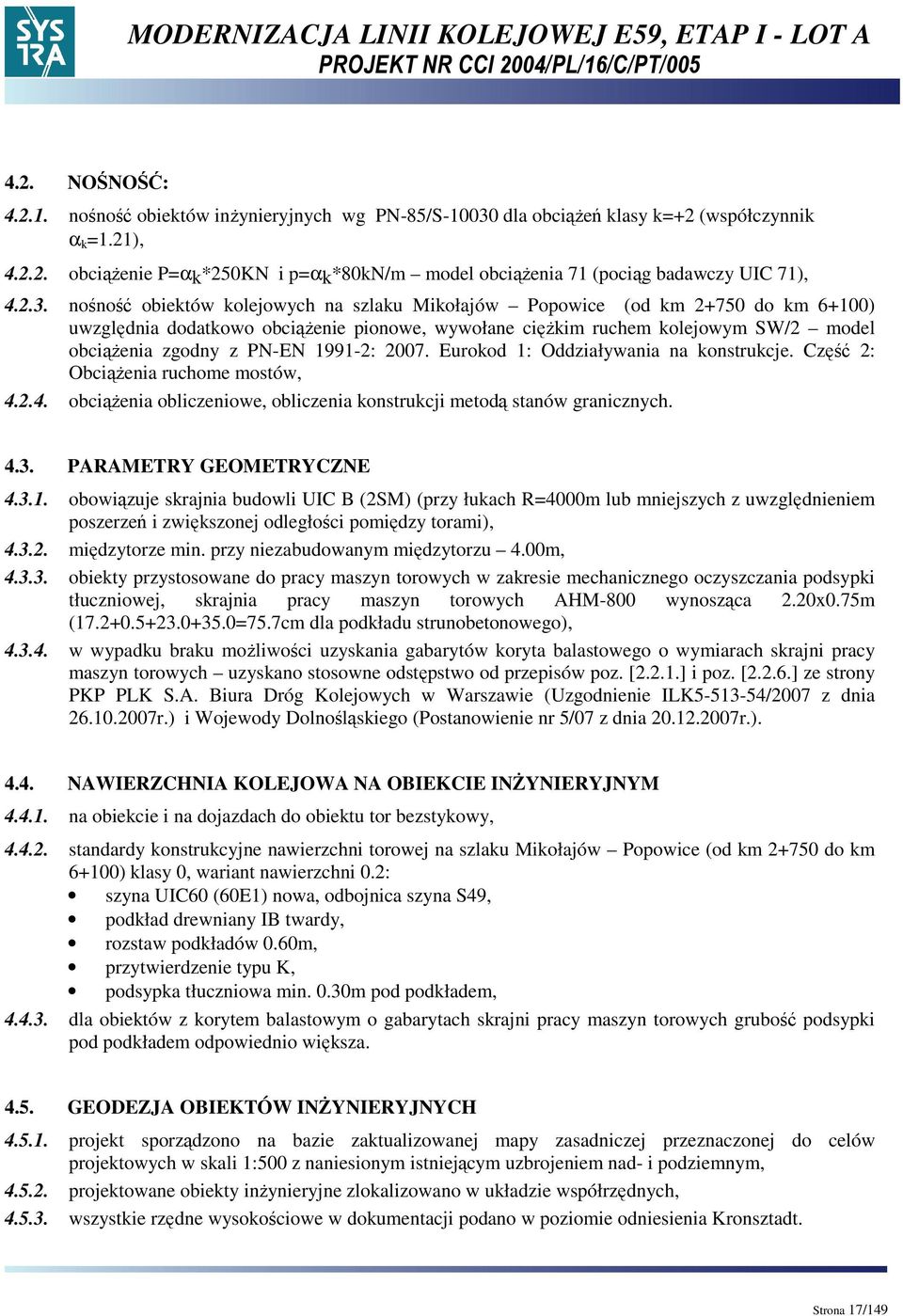 1991-2: 2007. Eurokod 1: Oddziaływania na konstrukcje. Część 2: ObciąŜenia ruchome mostów, 4.2.4. obciąŝenia obliczeniowe, obliczenia konstrukcji metodą stanów granicznych. 4.3.