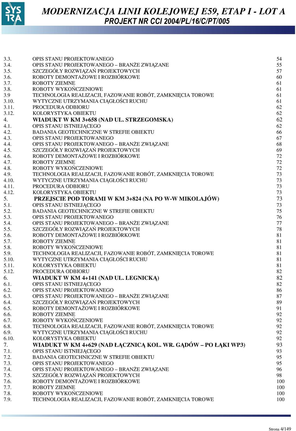 WIADUKT W KM 3+658 (NAD UL. STRZEGOMSKA) 62 4.1. OPIS STANU ISTNIEJĄCEGO 62 4.2. BADANIA GEOTECHNICZNE W STREFIE OBIEKTU 66 4.3. OPIS STANU PROJEKTOWANEGO 67 4.4. OPIS STANU PROJEKTOWANEGO BRANśE ZWIĄZANE 68 4.