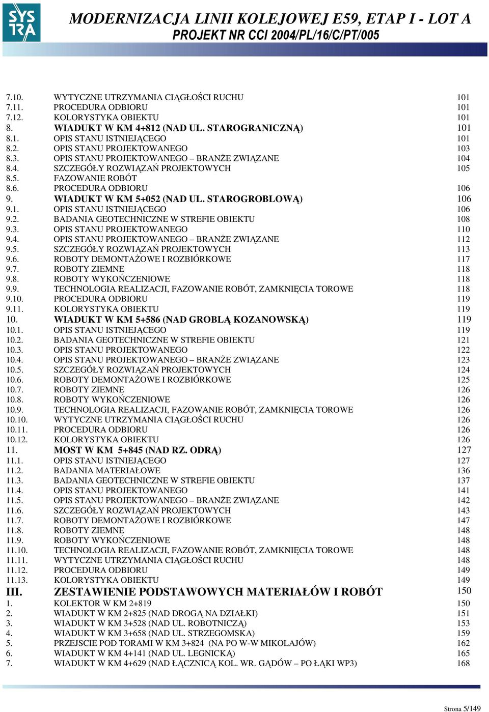 2. BADANIA GEOTECHNICZNE W STREFIE OBIEKTU 108 9.3. OPIS STANU PROJEKTOWANEGO 110 9.4. OPIS STANU PROJEKTOWANEGO BRANśE ZWIĄZANE 112 9.5. SZCZEGÓŁY ROZWIĄZAŃ PROJEKTOWYCH 113 9.6.