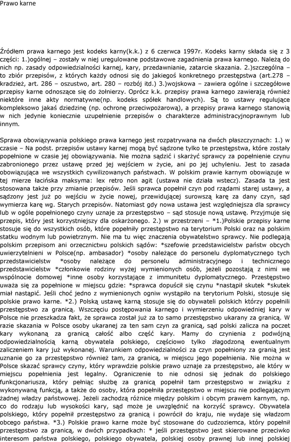 278 kradzież, art. 286 oszustwo, art. 280 rozbój itd.) 3.)wojskowa zawiera ogólne i szczegółowe przepisy karne odnoszące się do żołnierzy. Oprócz k.k. przepisy prawa karnego zawierają również niektóre inne akty normatywne(np.