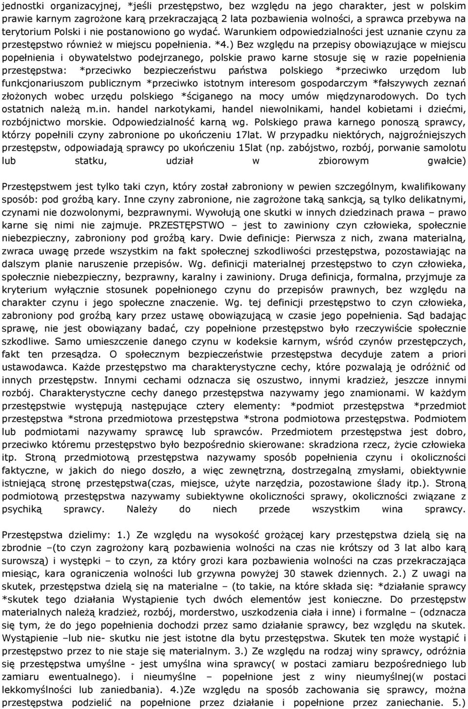 ) Bez względu na przepisy obowiązujące w miejscu popełnienia i obywatelstwo podejrzanego, polskie prawo karne stosuje się w razie popełnienia przestępstwa: *przeciwko bezpieczeństwu państwa polskiego