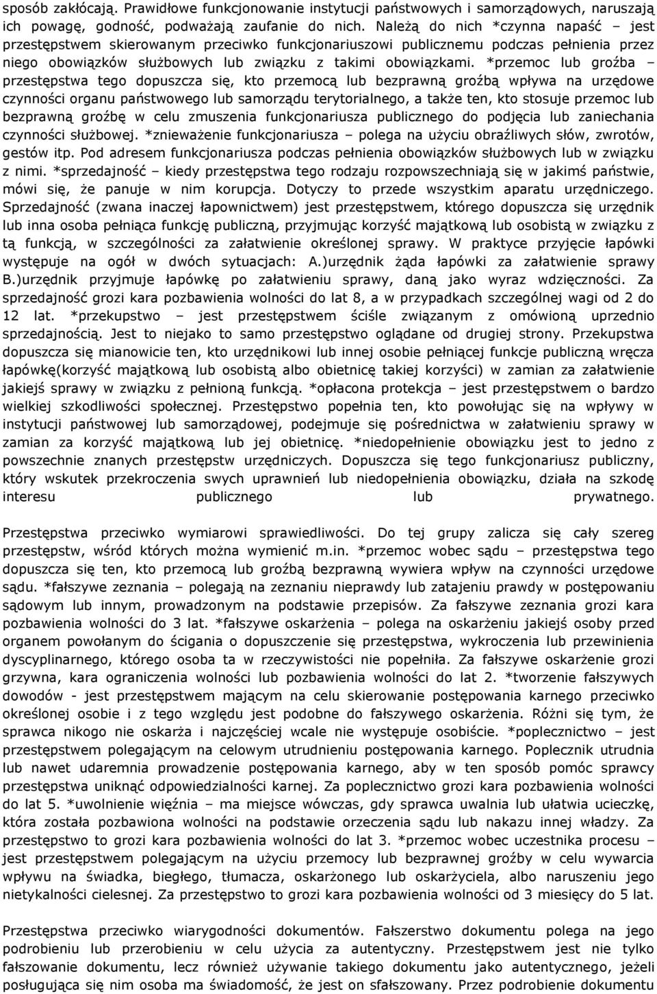 *przemoc lub groźba przestępstwa tego dopuszcza się, kto przemocą lub bezprawną groźbą wpływa na urzędowe czynności organu państwowego lub samorządu terytorialnego, a także ten, kto stosuje przemoc