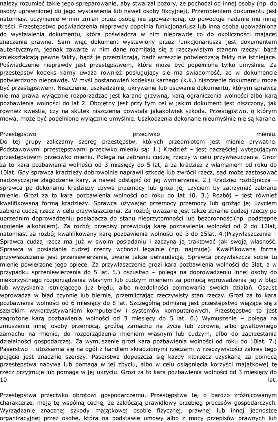 Przestępstwo poświadczenia nieprawdy popełnia funkcjonariusz lub inna osoba upoważniona do wystawienia dokumentu, która poświadcza w nim nieprawdę co do okoliczności mającej znaczenie prawne.