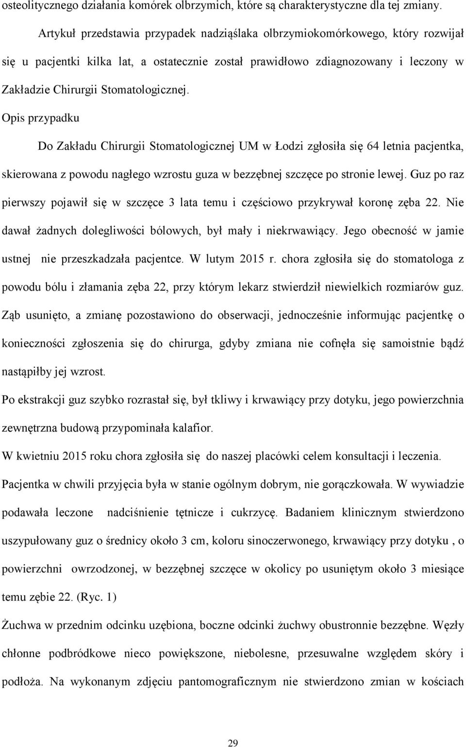 Stomatologicznej. Opis przypadku Do Zakładu Chirurgii Stomatologicznej UM w Łodzi zgłosiła się 64 letnia pacjentka, skierowana z powodu nagłego wzrostu guza w bezzębnej szczęce po stronie lewej.