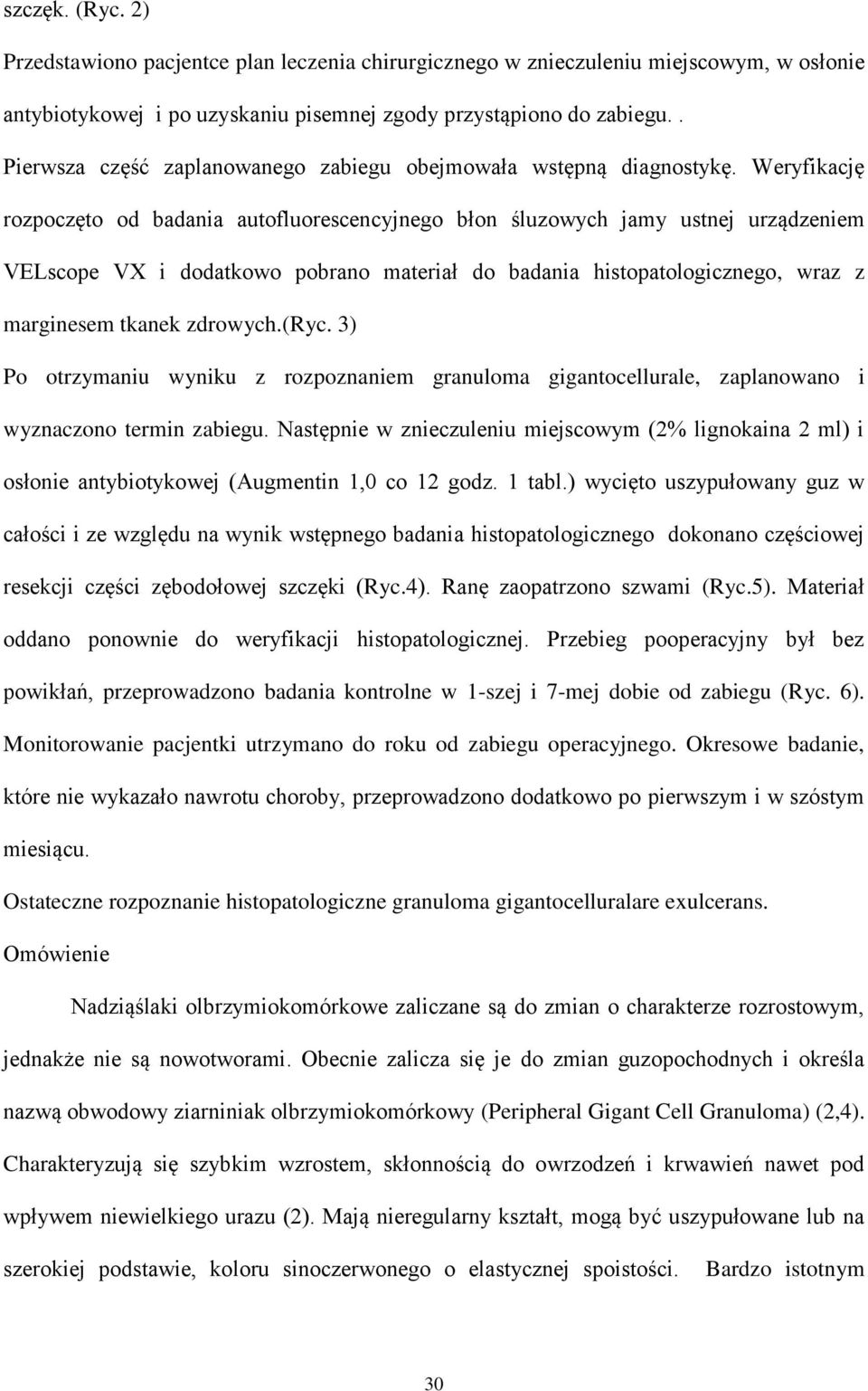 Weryfikację rozpoczęto od badania autofluorescencyjnego błon śluzowych jamy ustnej urządzeniem VELscope VX i dodatkowo pobrano materiał do badania histopatologicznego, wraz z marginesem tkanek