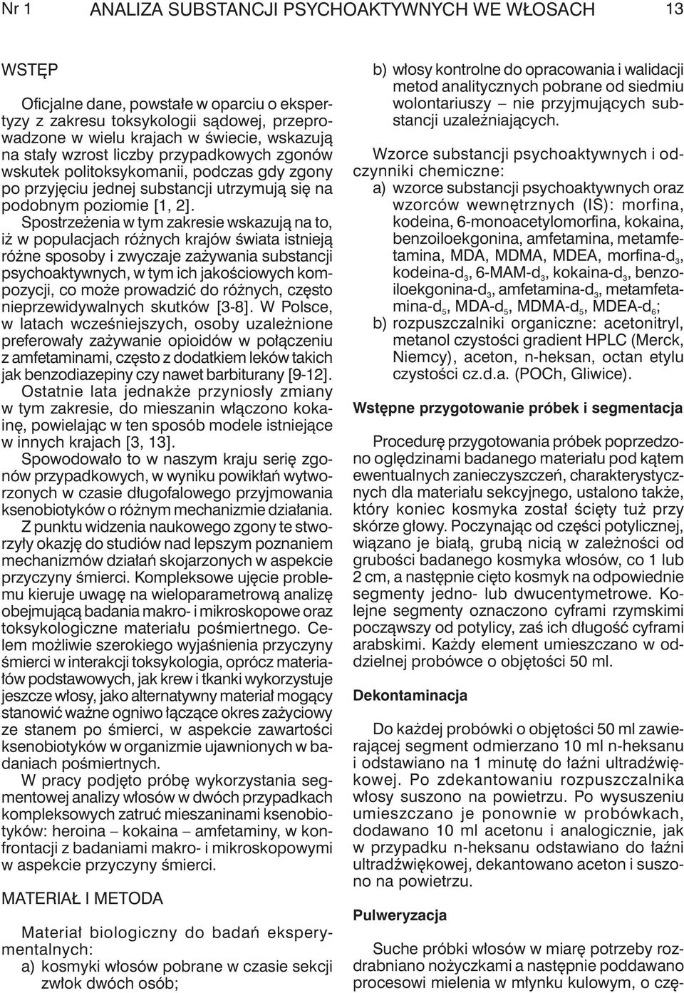 Spostrzeżenia w tym zakresie wskazują na to, iż w populacjach różnych krajów świata istnieją różne sposoby i zwyczaje zażywania substancji psychoaktywnych, w tym ich jakościowych kompozycji, co może