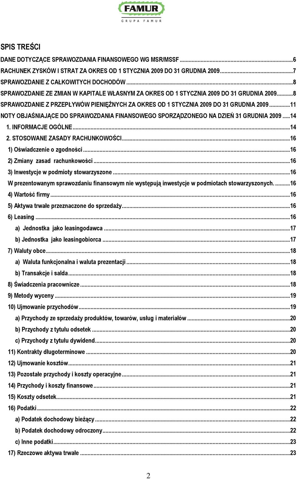 ..11 NOTY OBJAŚNIAJĄCE DO SPRAWOZDANIA FINANSOWEGO SPORZĄDZONEGO NA DZIEŃ 31 GRUDNIA 2009...14 1. INFORMACJE OGÓLNE...14 2. STOSOWANE ZASADY RACHUNKOWOŚCI...16 1) Oświadczenie o zgodności.