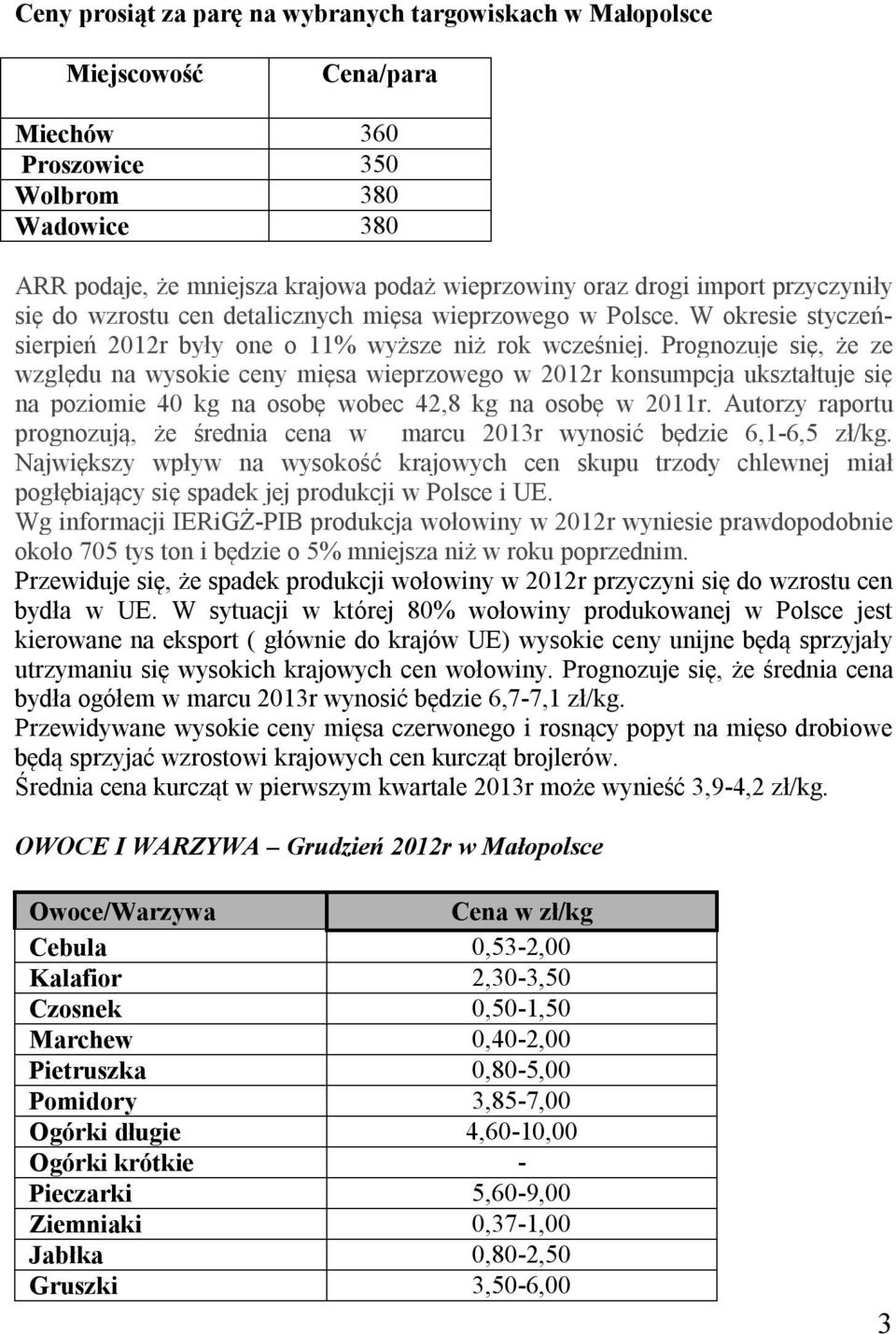 Prognozuje się, że ze względu na wysokie ceny mięsa wieprzowego w 2012r konsumpcja ukształtuje się na poziomie 40 kg na osobę wobec 42,8 kg na osobę w 2011r.