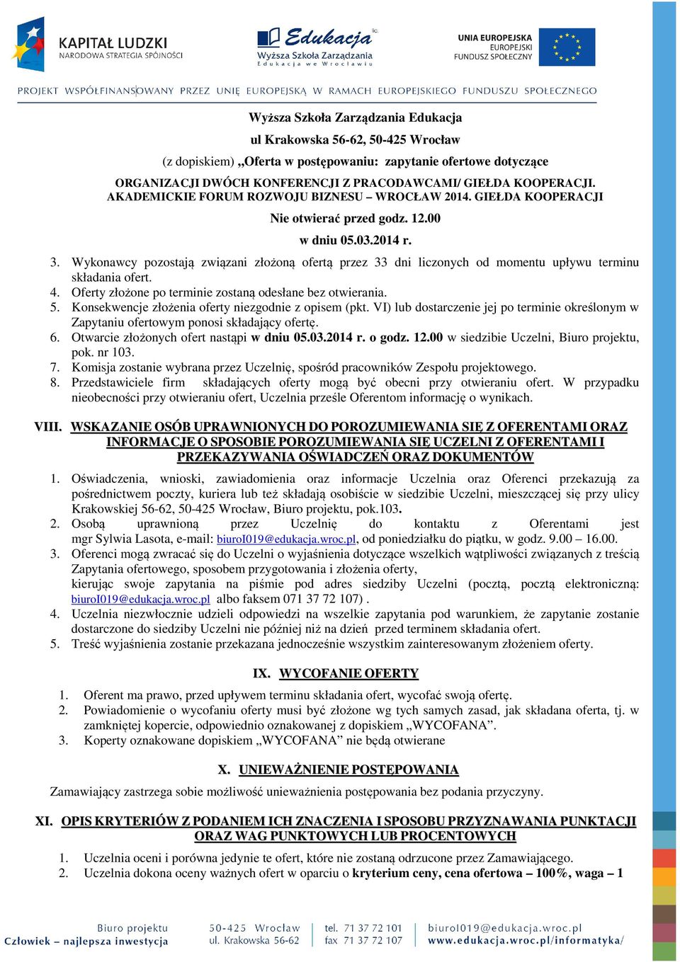 Wykonawcy pozostają związani złożoną ofertą przez 33 dni liczonych od momentu upływu terminu składania ofert. 4. Oferty złożone po terminie zostaną odesłane bez otwierania. 5.