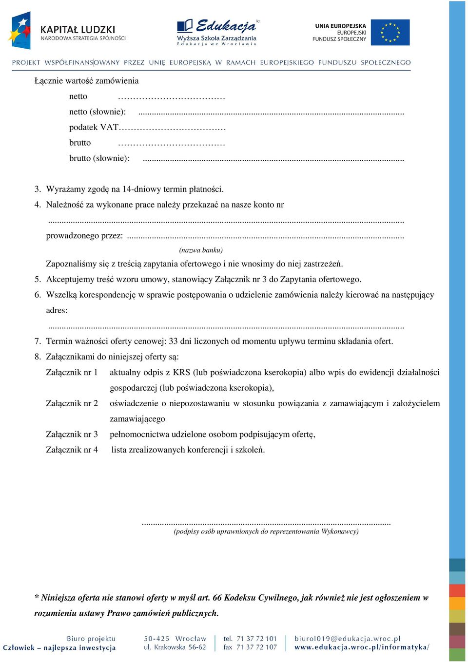 Akceptujemy treść wzoru umowy, stanowiący Załącznik nr 3 do Zapytania ofertowego. 6. Wszelką korespondencję w sprawie postępowania o udzielenie zamówienia należy kierować na następujący adres:... 7.