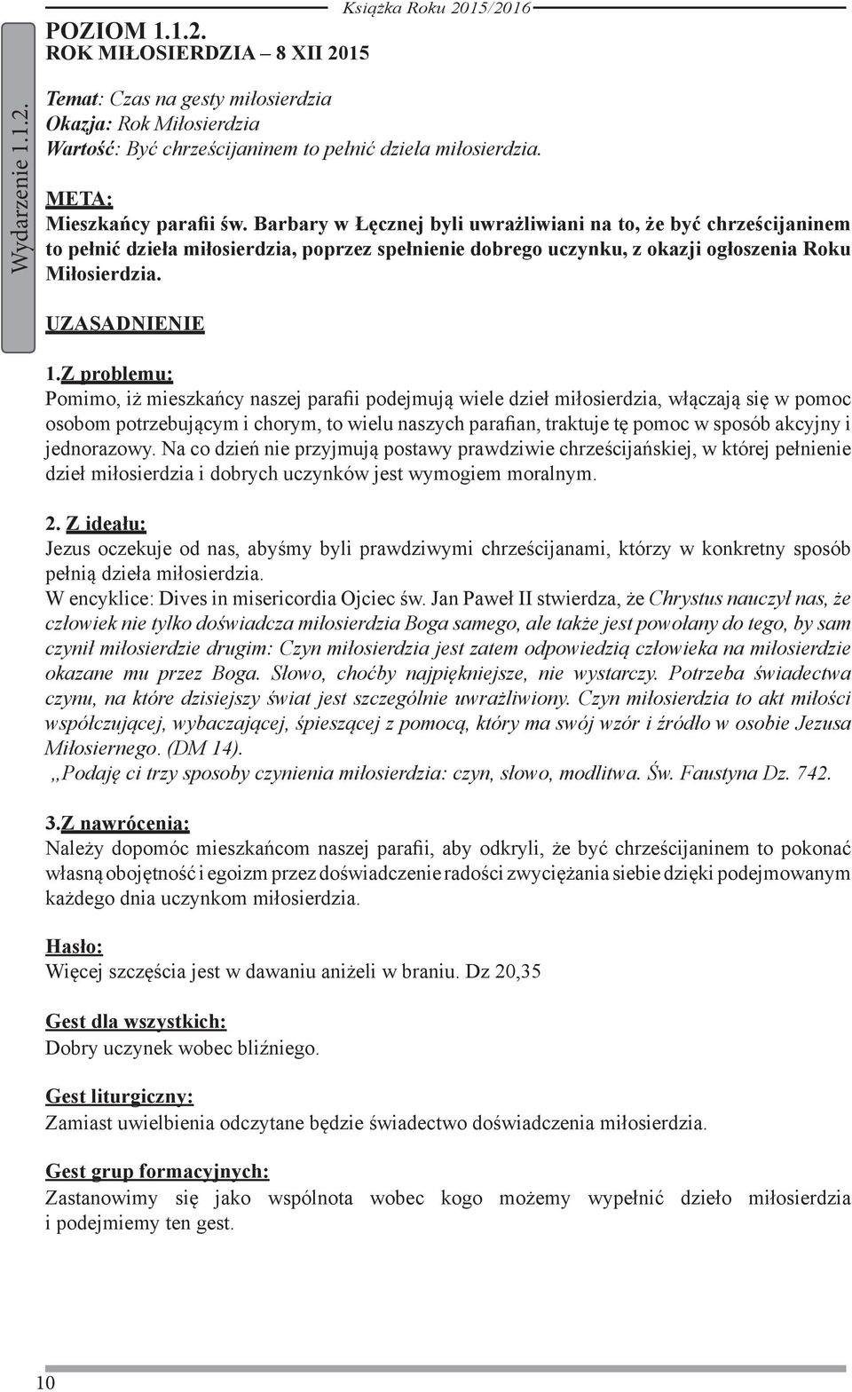 UZASADNIENIE Z problemu: Pomimo, iż mieszkańcy naszej parafii podejmują wiele dzieł miłosierdzia, włączają się w pomoc osobom potrzebującym i chorym, to wielu naszych parafian, traktuje tę pomoc w