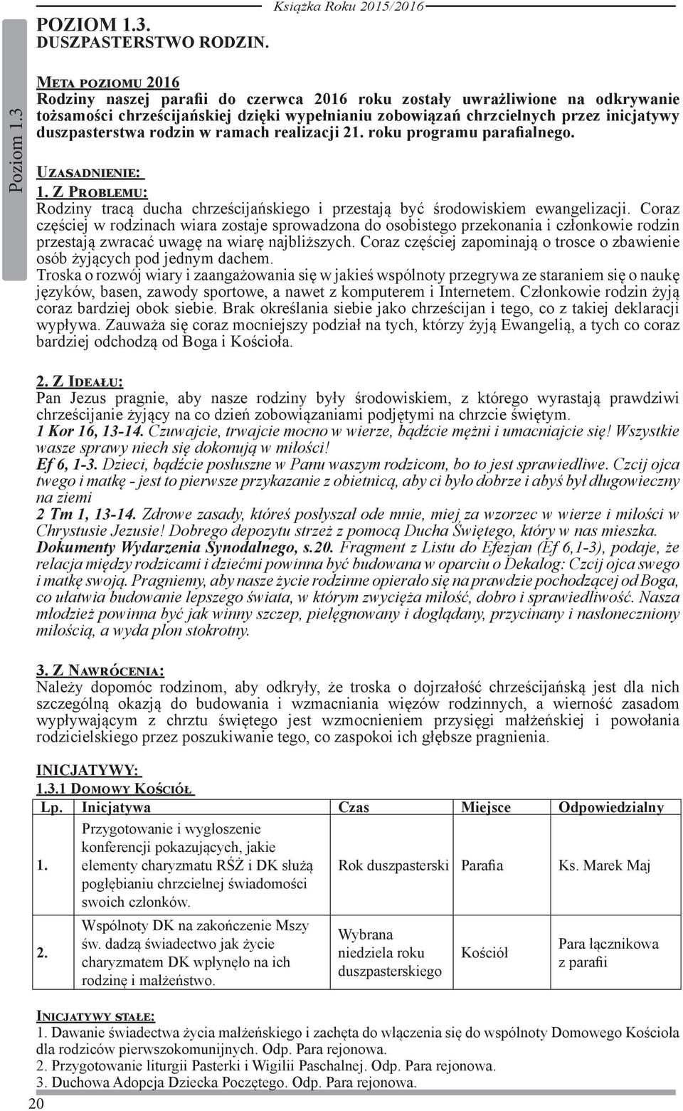 inicjatywy duszpasterstwa rodzin w ramach realizacji 2 roku programu parafialnego. Uzasadnienie: Z Problemu: Rodziny tracą ducha chrześcijańskiego i przestają być środowiskiem ewangelizacji.