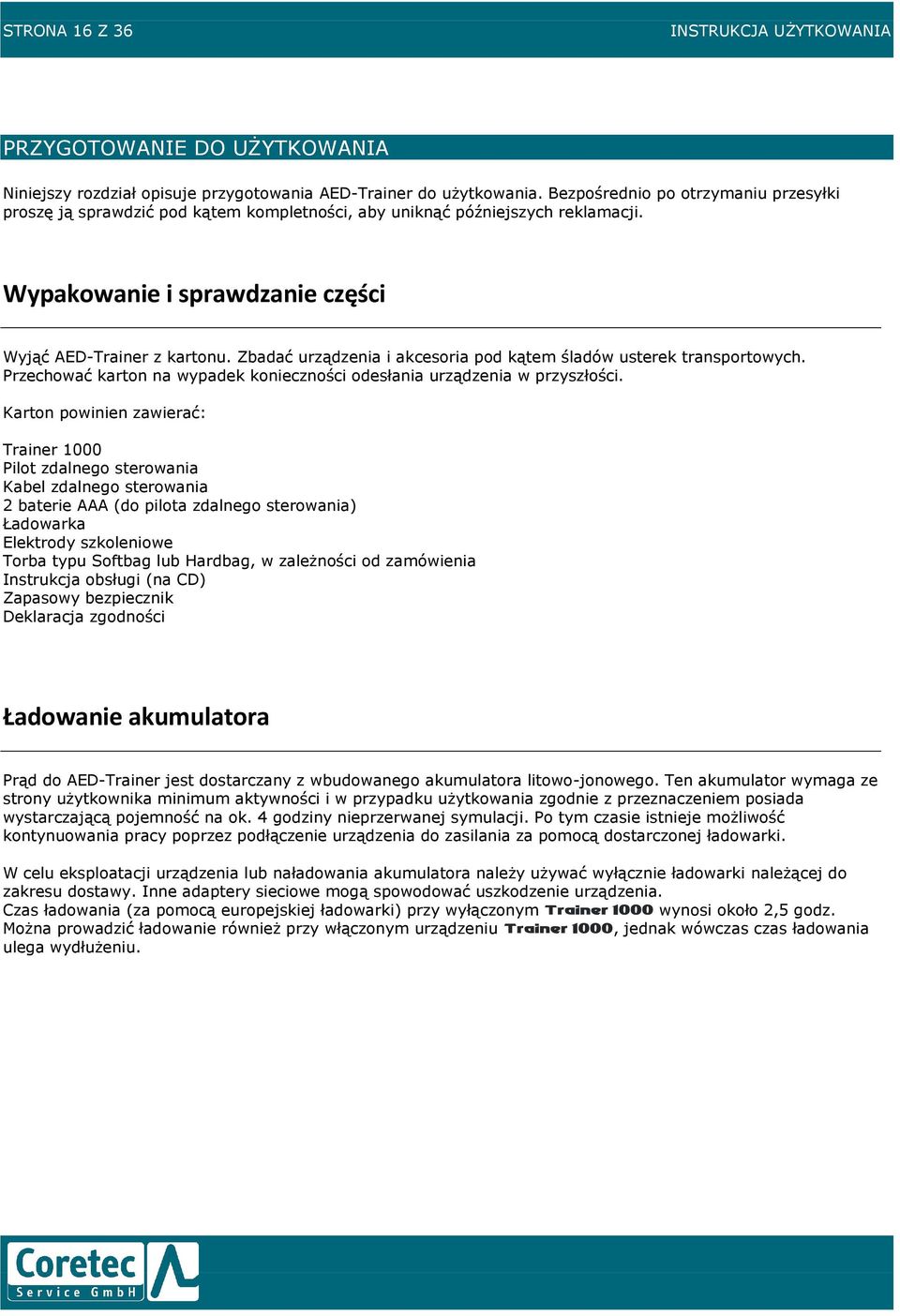 Zbadać urządzenia i akcesoria pod kątem śladów usterek transportowych. Przechować karton na wypadek konieczności odesłania urządzenia w przyszłości.