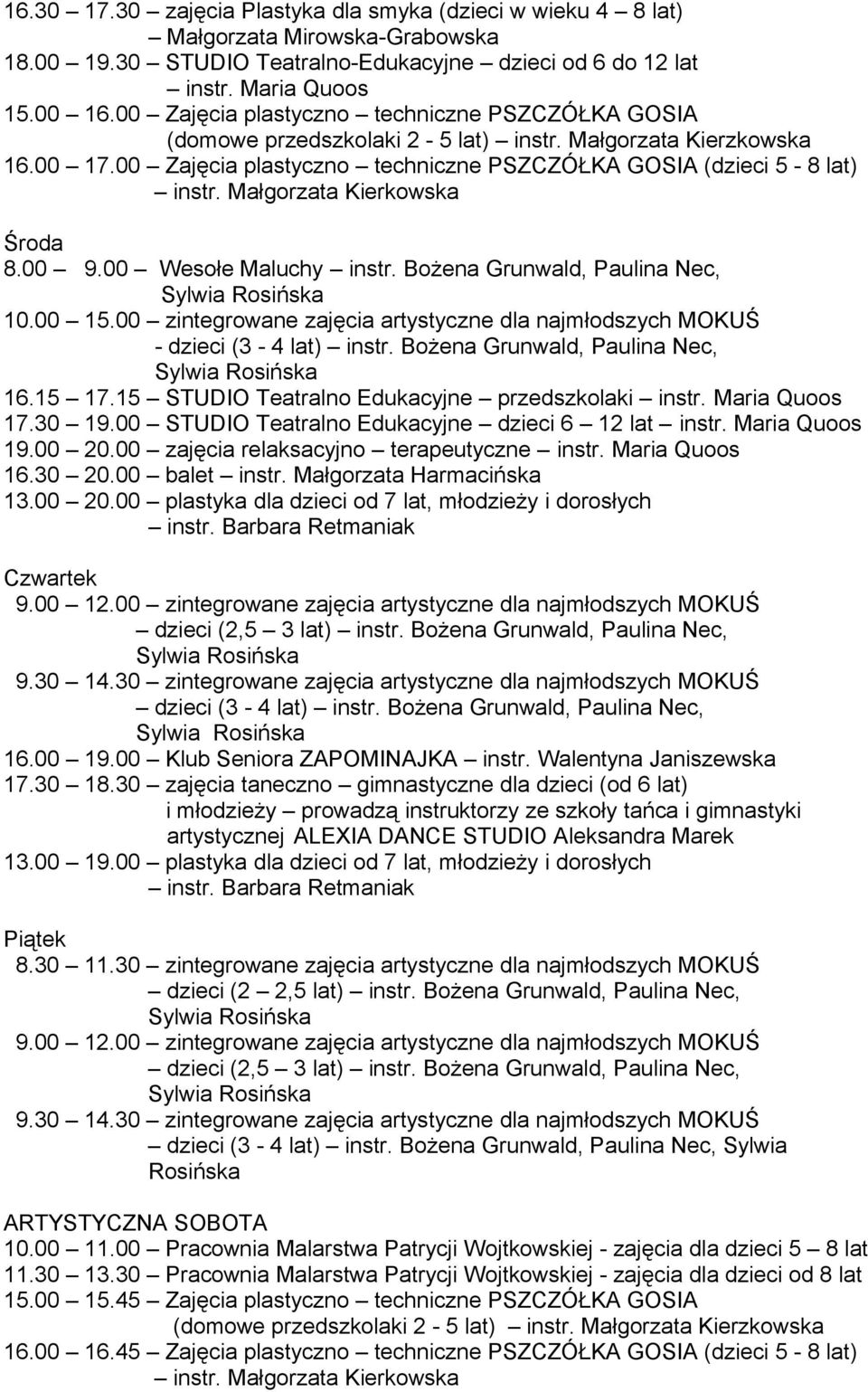 Małgorzata Kierkowska Środa 8.00 9.00 Wesołe Maluchy instr. Bożena Grunwald, Paulina Nec, 10.00 15.00 zintegrowane zajęcia artystyczne dla najmłodszych MOKUŚ - dzieci (3-4 lat) instr.