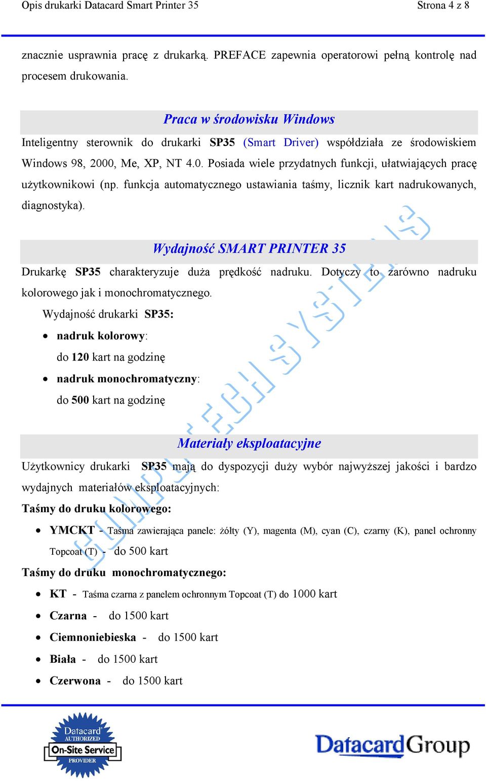 funkcja automatycznego ustawiania taśmy, licznik kart nadrukowanych, diagnostyka). Wydajność SMART PRINTER 35 Drukarkę SP35 charakteryzuje duża prędkość nadruku.