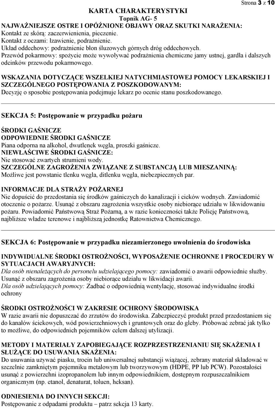 WSKAZANIA DOTYCZĄCE WSZELKIEJ NATYCHMIASTOWEJ POMOCY LEKARSKIEJ I SZCZEGÓLNEGO POSTĘPOWANIA Z POSZKODOWANYM: Decyzję o sposobie postępowania podejmuje lekarz po ocenie stanu poszkodowanego.