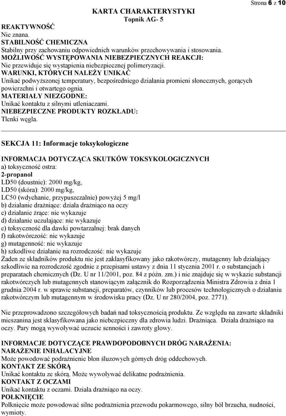 WARUNKI, KTÓRYCH NALEŻY UNIKAĆ Unikać podwyższonej temperatury, bezpośredniego działania promieni słonecznych, gorących powierzchni i otwartego ognia.