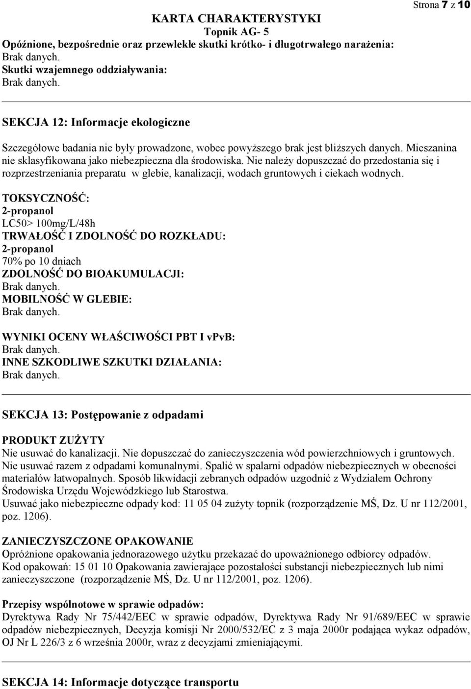 Nie należy dopuszczać do przedostania się i rozprzestrzeniania preparatu w glebie, kanalizacji, wodach gruntowych i ciekach wodnych.