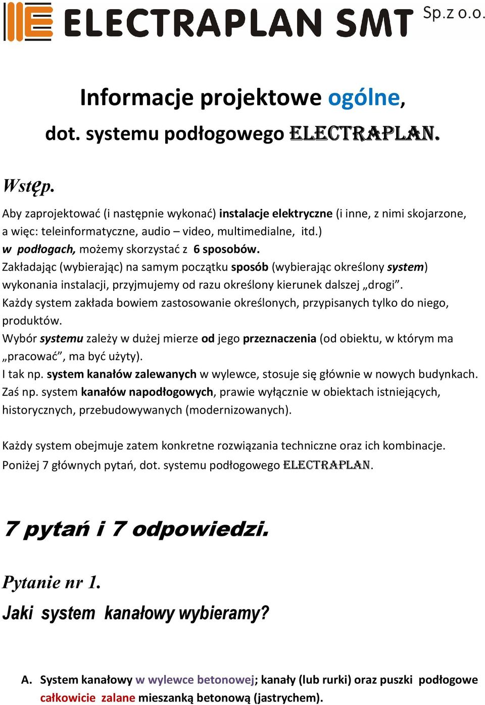 Zakładając (wybierając) na samym początku sposób (wybierając określony system) wykonania instalacji, przyjmujemy od razu określony kierunek dalszej drogi.