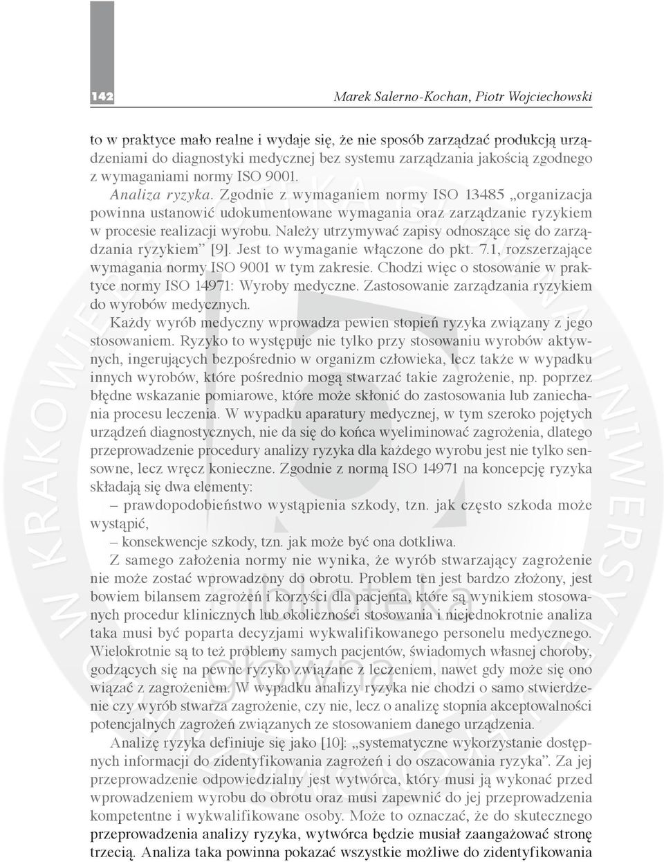 Należy utrzymywać zapisy odnoszące się do zarządzania ryzykiem [9]. Jest to wymaganie włączone do pkt. 7.1, rozszerzające wymagania normy ISO 9001 w tym zakresie.