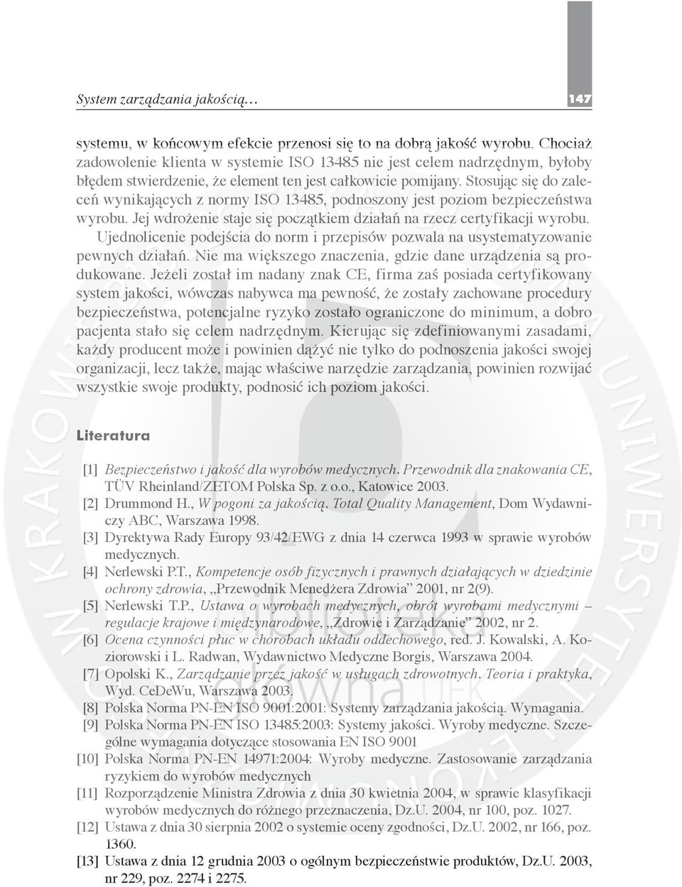 Stosując się do zaleceń wynikających z normy ISO 13485, podnoszony jest poziom bezpieczeństwa wyrobu. Jej wdrożenie staje się początkiem działań na rzecz certyfikacji wyrobu.