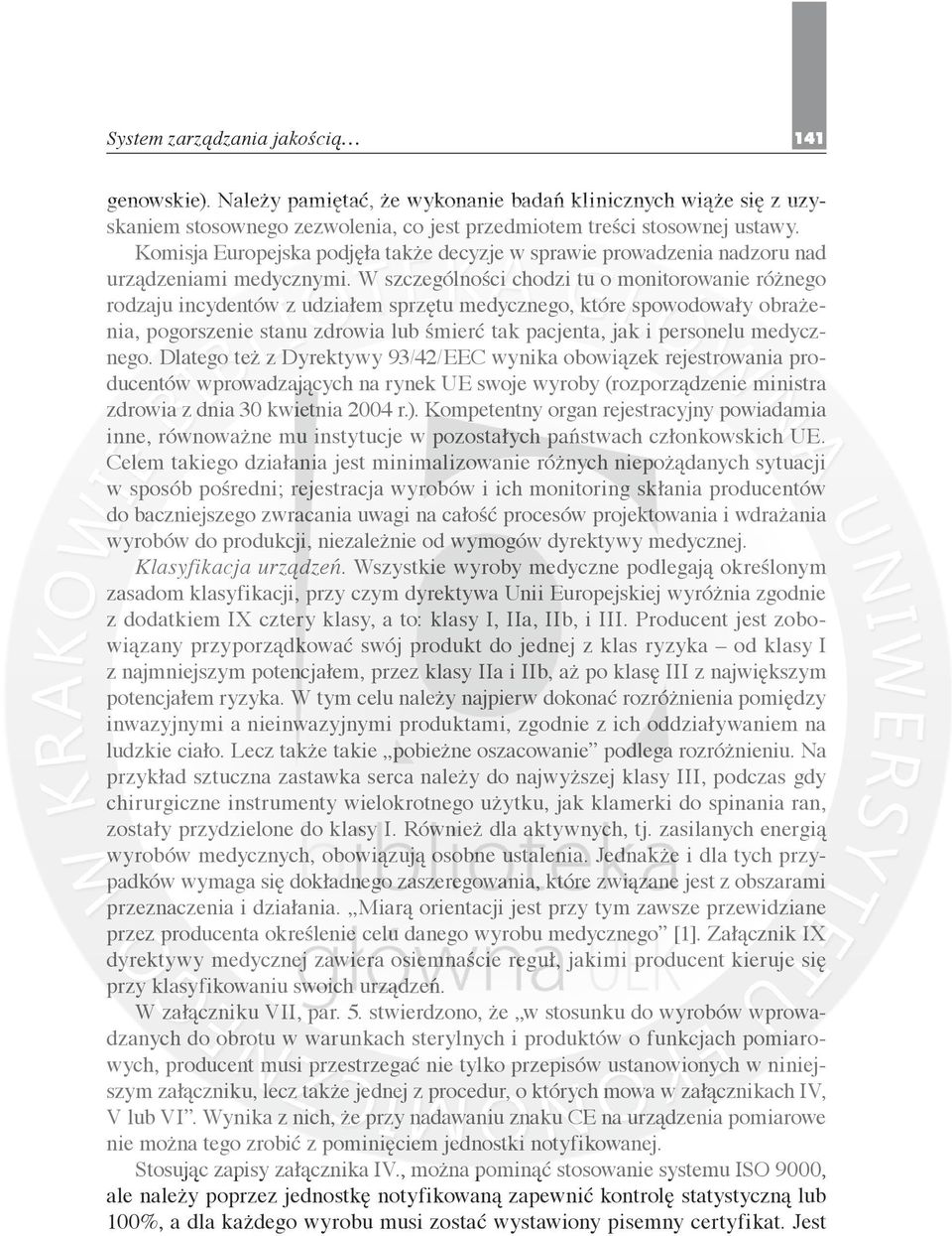 W szczególności chodzi tu o monitorowanie różnego rodzaju incydentów z udziałem sprzętu medycznego, które spowodowały obrażenia, pogorszenie stanu zdrowia lub śmierć tak pacjenta, jak i personelu