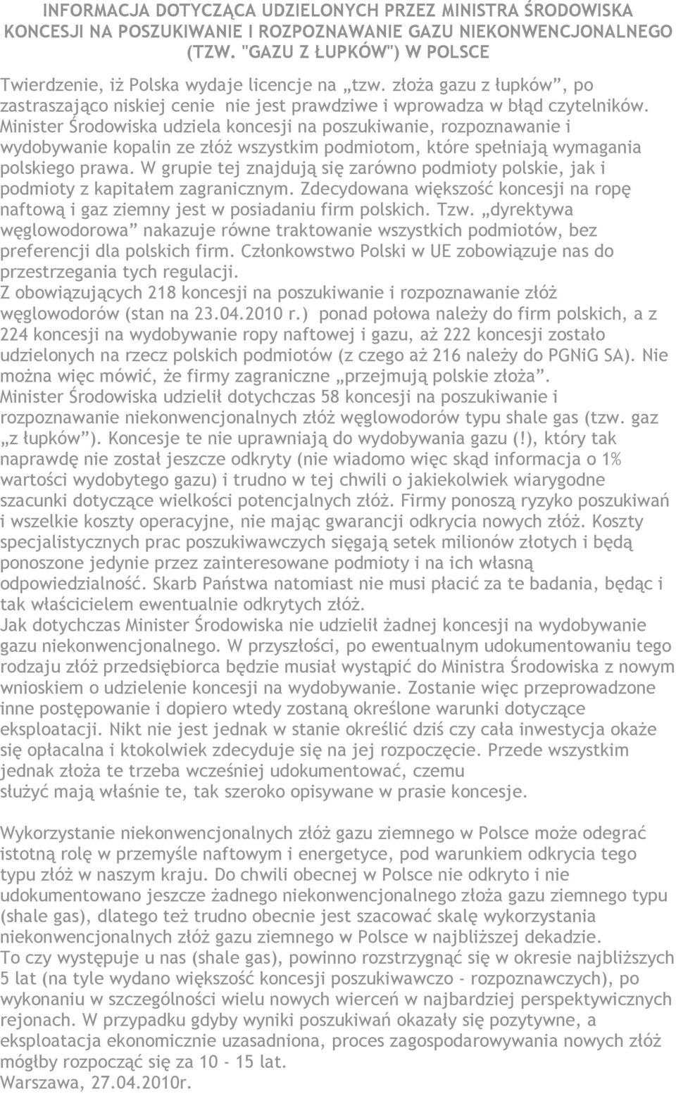 Minister Środowiska udziela koncesji na poszukiwanie, rozpoznawanie i wydobywanie kopalin ze złóż wszystkim podmiotom, które spełniają wymagania polskiego prawa.