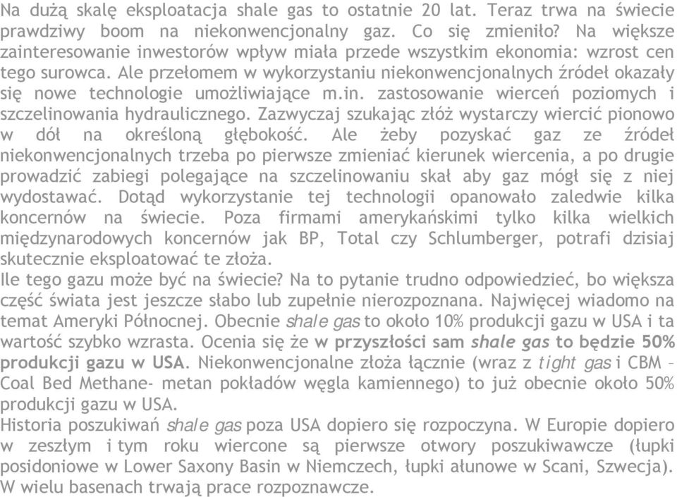 Ale przełomem w wykorzystaniu niekonwencjonalnych źródeł okazały się nowe technologie umożliwiające m.in. zastosowanie wierceń poziomych i szczelinowania hydraulicznego.