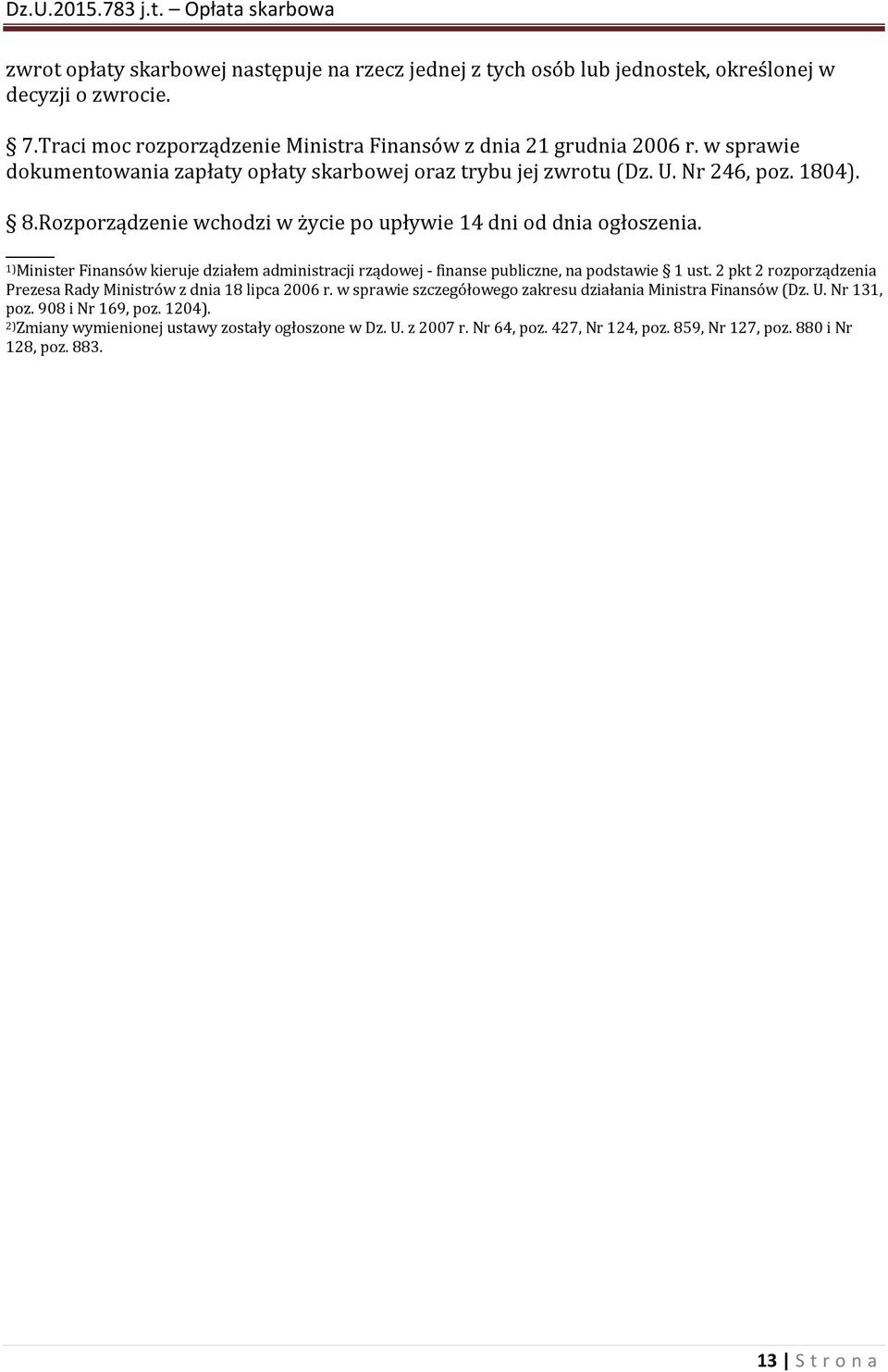 1)Minister Finansów kieruje działem administracji rządowej - finanse publiczne, na podstawie 1 ust. 2 pkt 2 rozporządzenia Prezesa Rady Ministrów z dnia 18 lipca 2006 r.