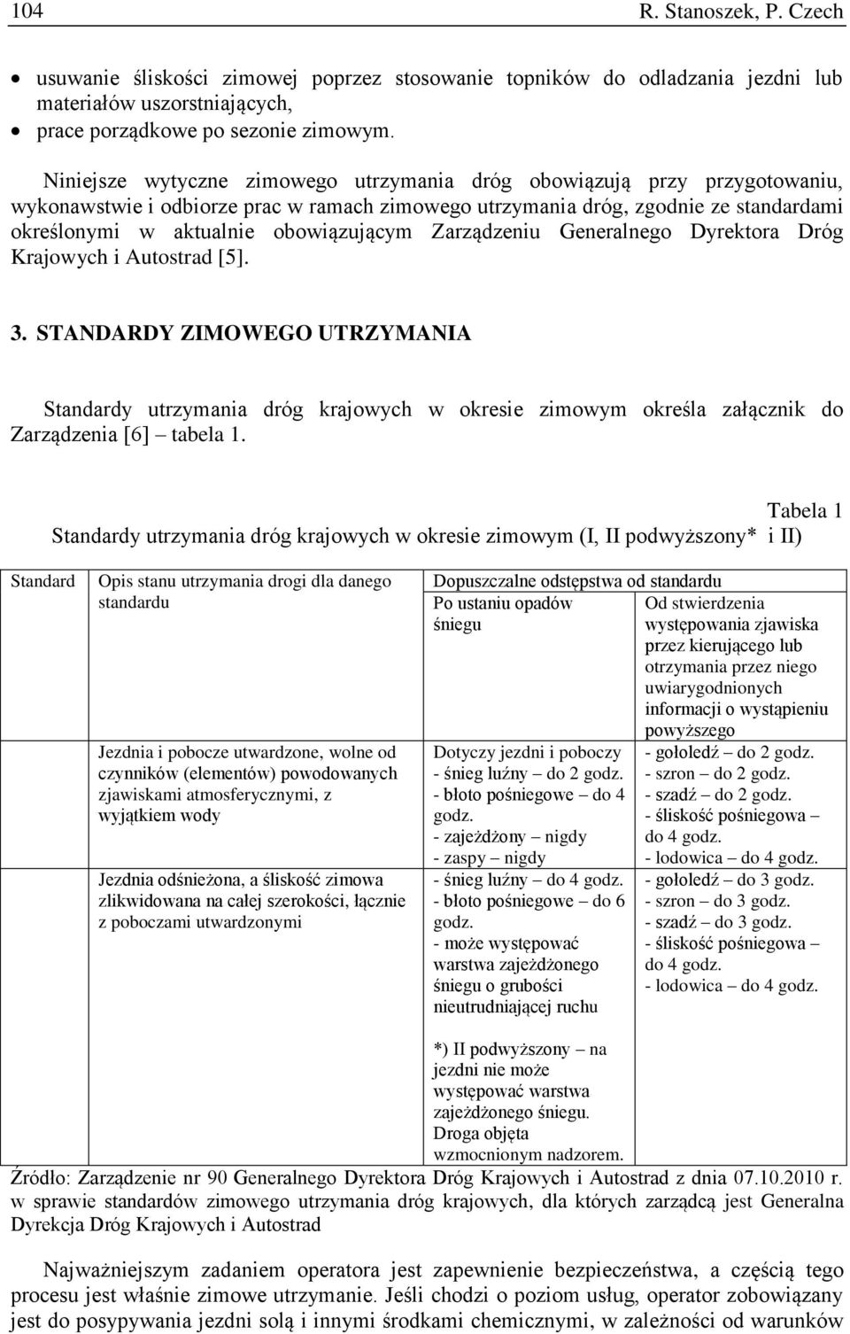 Zarządzeniu Generalnego Dyrektora Dróg Krajowych i Autostrad [5]. 3. STANDARDY ZIMOWEGO UTRZYMANIA Standardy utrzymania dróg krajowych w okresie zimowym określa załącznik do Zarządzenia [6] tabela 1.