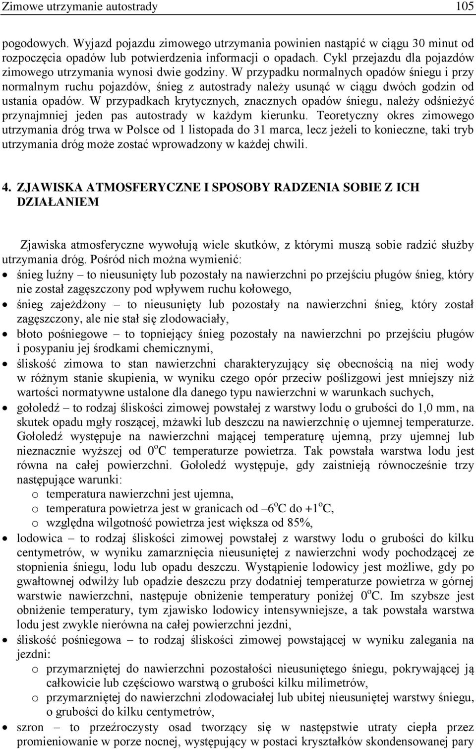 W przypadku normalnych opadów śniegu i przy normalnym ruchu pojazdów, śnieg z autostrady należy usunąć w ciągu dwóch godzin od ustania opadów.