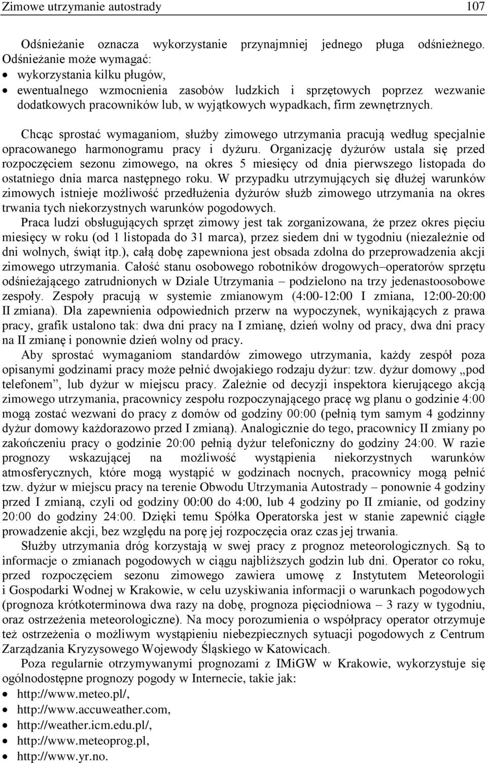 Chcąc sprostać wymaganiom, służby zimowego utrzymania pracują według specjalnie opracowanego harmonogramu pracy i dyżuru.